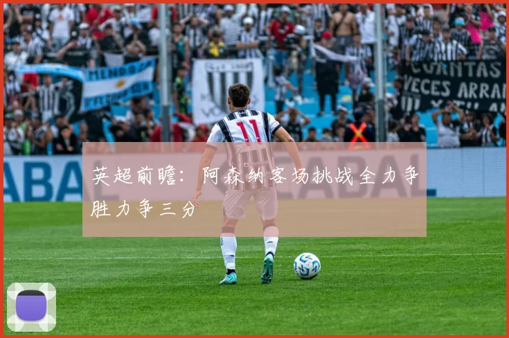 英超前瞻：阿森纳客场挑战全力争胜力争三分